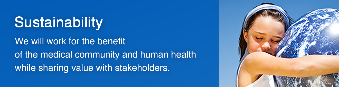 Sustainability We will work for the benefit of the medical community and human health while sharing value with stakeholders.