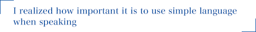 I realized how important it is to use simple language when speaking