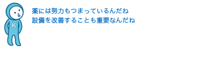 薬には努力もつまっているんだね。設備を改善することも重要なんだね