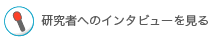 研究者へのインタビューを見る